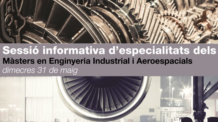 Sessió informativa d'especialitats dels Màsters d'Enginyeria Industrial i d'Enginyeria Aeronàutica